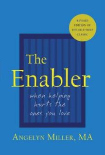 The Enabler When Helping Hurts the Ones You Love by Angelyn Miller 