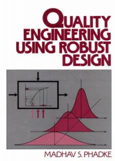 Quality Engineering Using Robust Design by Madhav S. Phadke 1989 