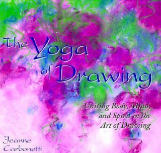 The Yoga of Drawing Uniting Body, Mind and Spirit in the Art of 