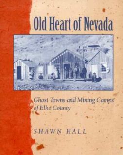 Old Heart of Nevada Ghost Towns and Mining Camps of Elko County by 