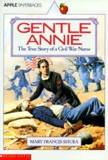 Gentle Annie The True Story of a Civil War Nurse by Mary Francis Shura 