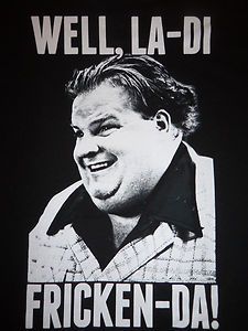 Chris Farley T Shirt SNL 90s Tee Well La Di Fricken Da Matt Foley 