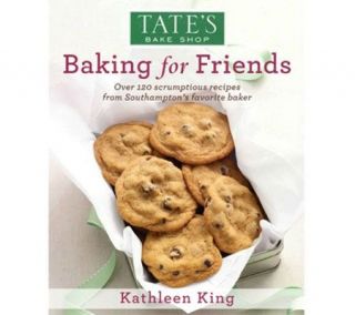 Tates Bake Shop Baking for Friends Cookbook by Kathleen King