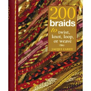 200 Braids to Twist, Knot, Loop or Weave   Book by Jacqui Carey