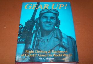 Gear Up Flight Clothing Equipment of USAAF Airmen in World War II Jon