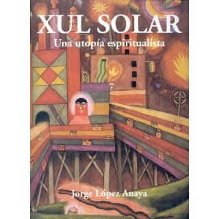 Xul Solar Una Utopia Espiritualista (Spanish Edition) Jorge Lopez