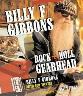 Billy F Gibbons Rock Roll Gearhead by Billy F. Gibbons and Tom Vickers