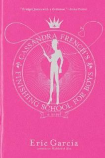 Cassandra Frenchs Finishing School for Boys A Novel by Eric Garcia