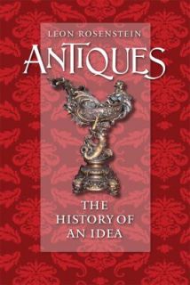Antiques The History of an Idea by Leon Rosenstein 2008, Hardcover