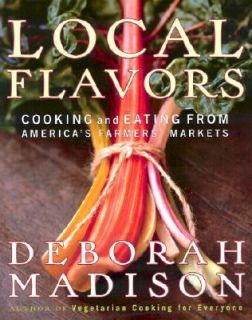 Local Flavors Cooking and Eating from Americas Farmers Markets by