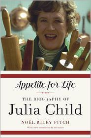 Appetite for Life  The Biography of Julia Child by Noel Riley Fitch