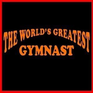 THE WORLDS GREATEST GYMNAST Workout Gym Sport T SHIRT
