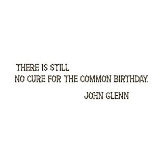 Quote Saying John Glenn Common Birthday Vinyl Wall Art Decal (BlackEasy to apply, instructions includedDimensions 22 inches wide x 35 inches long )